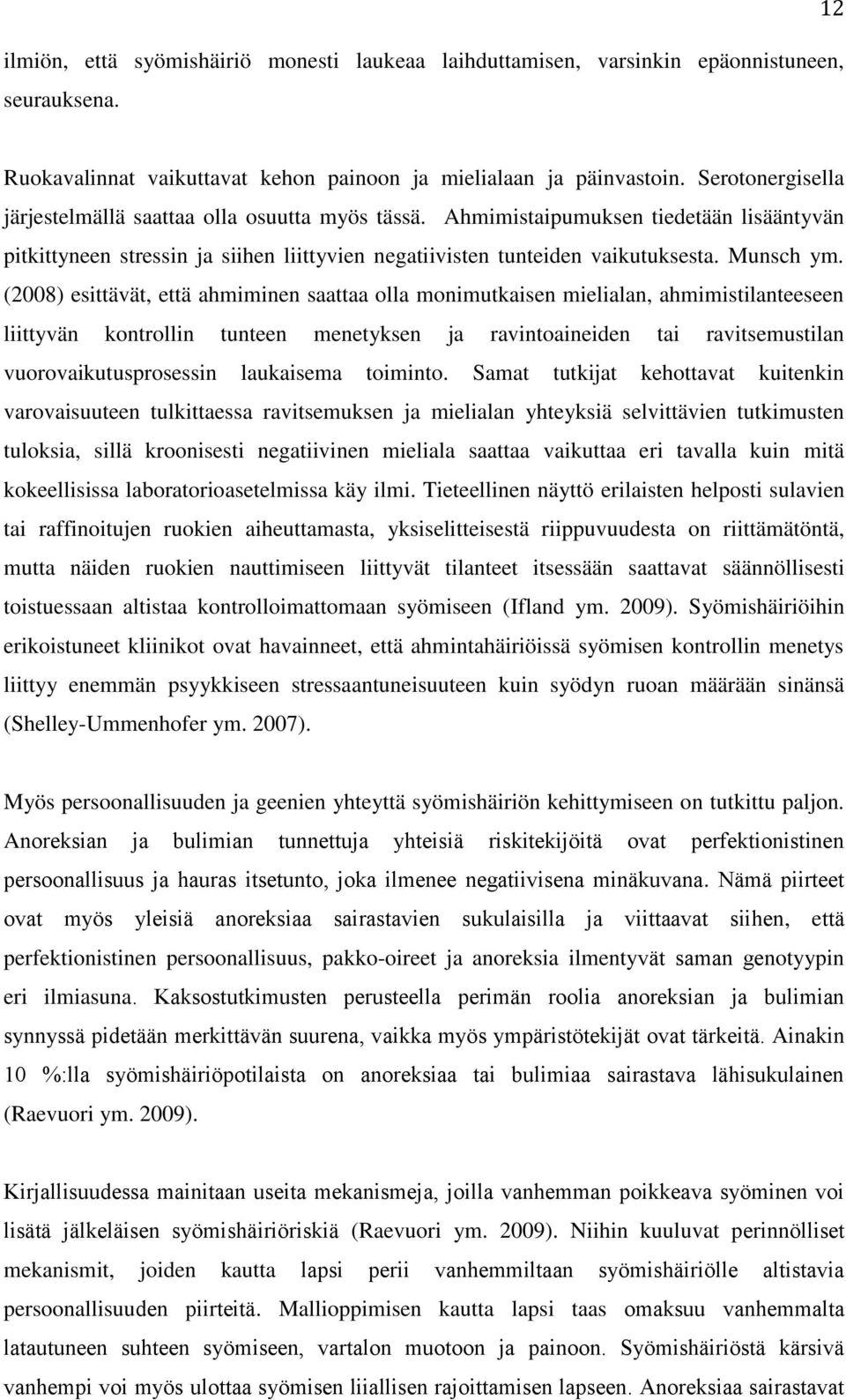 (2008) esittävät, että ahmiminen saattaa olla monimutkaisen mielialan, ahmimistilanteeseen liittyvän kontrollin tunteen menetyksen ja ravintoaineiden tai ravitsemustilan vuorovaikutusprosessin