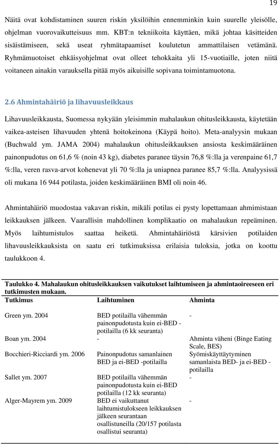 Ryhmämuotoiset ehkäisyohjelmat ovat olleet tehokkaita yli 15-vuotiaille, joten niitä voitaneen ainakin varauksella pitää myös aikuisille sopivana toimintamuotona. 2.