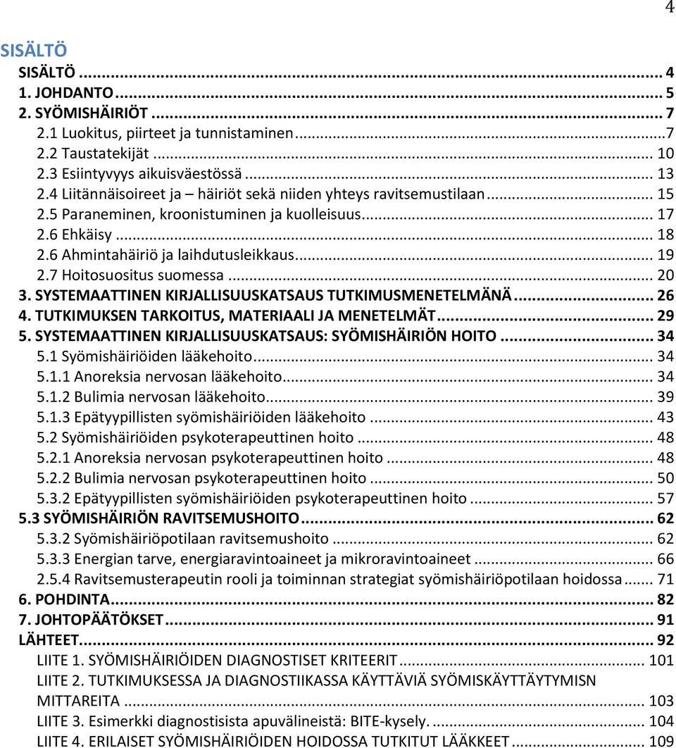 7 Hoitosuositus suomessa... 20 3. SYSTEMAATTINEN KIRJALLISUUSKATSAUS TUTKIMUSMENETELMÄNÄ... 26 4. TUTKIMUKSEN TARKOITUS, MATERIAALI JA MENETELMÄT... 29 5.