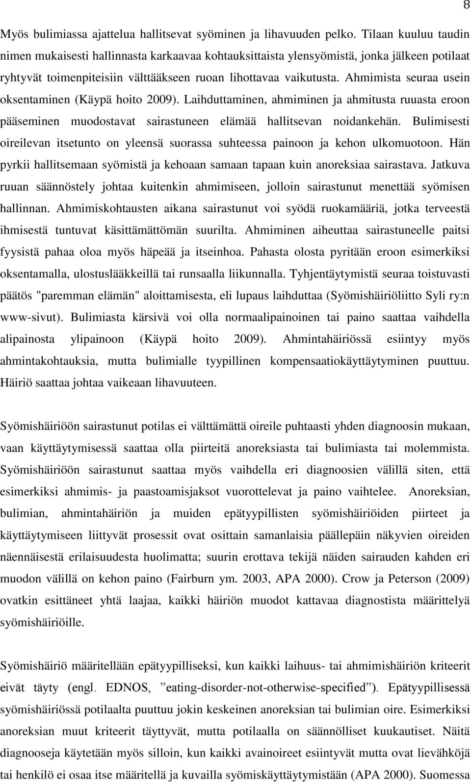 Ahmimista seuraa usein oksentaminen (Käypä hoito 2009). Laihduttaminen, ahmiminen ja ahmitusta ruuasta eroon pääseminen muodostavat sairastuneen elämää hallitsevan noidankehän.