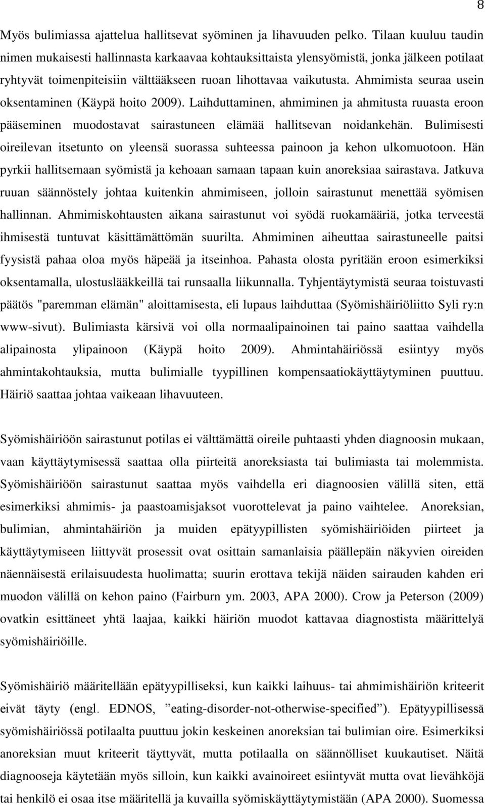 Ahmimista seuraa usein oksentaminen (Käypä hoito 2009). Laihduttaminen, ahmiminen ja ahmitusta ruuasta eroon pääseminen muodostavat sairastuneen elämää hallitsevan noidankehän.