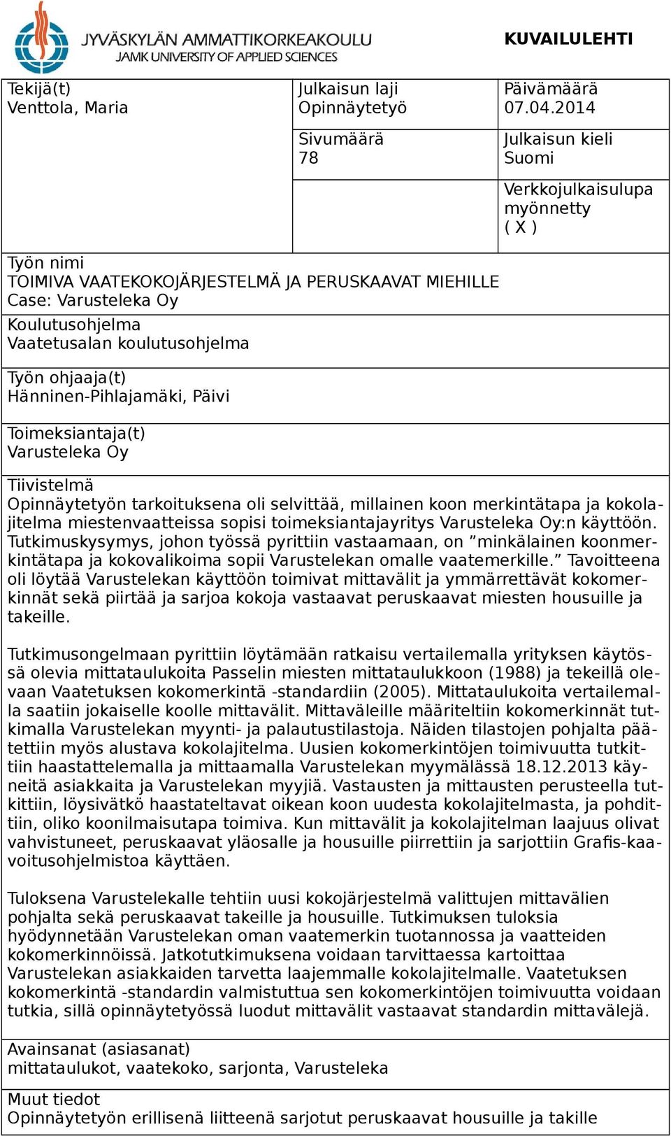 ohjaaja(t) Hänninen-Pihlajamäki, Päivi Toimeksiantaja(t) Varusteleka Oy Tiivistelmä Opinnäytetyön tarkoituksena oli selvittää, millainen koon merkintätapa ja kokolajitelma miestenvaatteissa sopisi