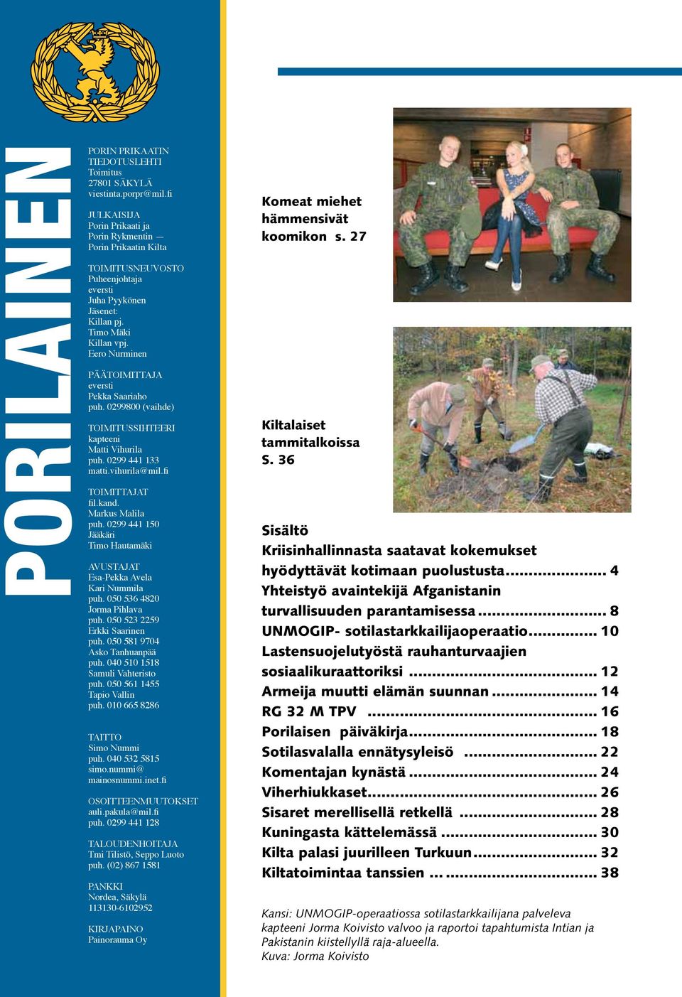 Eero Nurminen PÄÄTOIMITTAJA eversti Pekka Saariaho puh. 0299800 (vaihde) TOIMITUSSIHTEERI kapteeni Matti Vihurila puh. 0299 441 133 matti.vihurila@mil.fi TOIMITTAJAT fil.kand. Markus Malila puh.