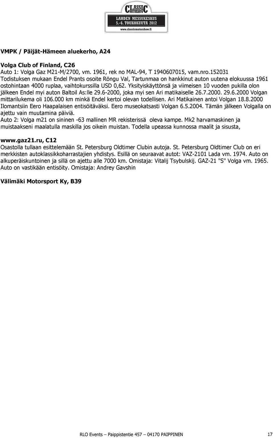 Yksityiskäyttönsä ja viimeisen 10 vuoden pukilla olon jälkeen Endel myi auton Baltoil As:lle 29.6-2000, joka myi sen Ari matikaiselle 26.7.2000. 29.6.2000 Volgan mittarilukema oli 106.