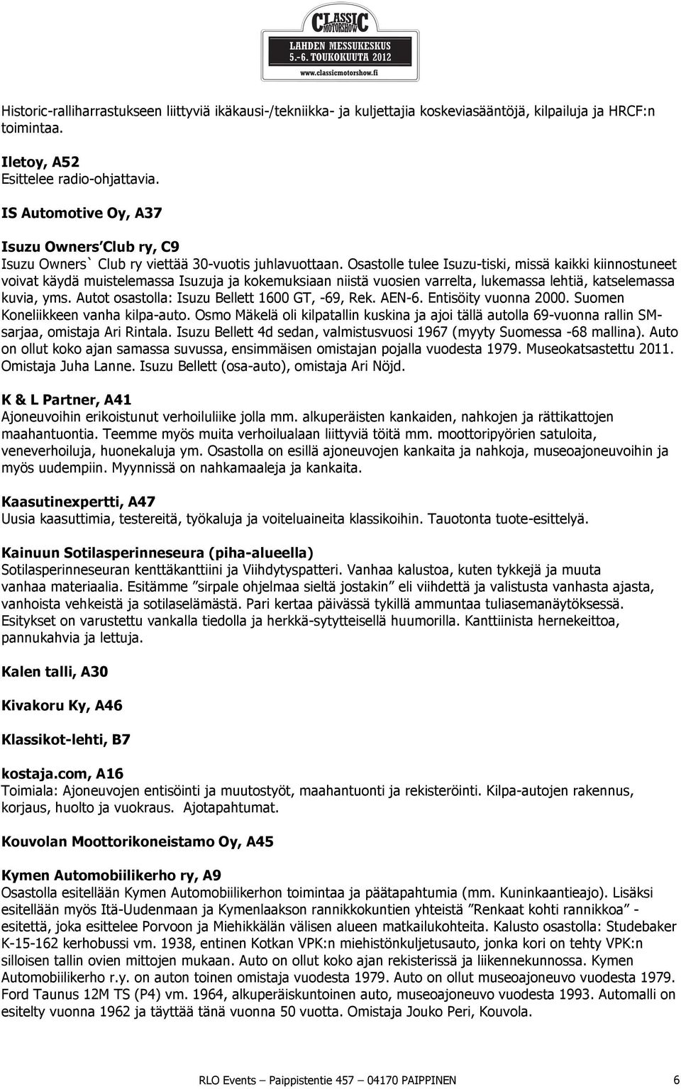 Osastolle tulee Isuzu-tiski, missä kaikki kiinnostuneet voivat käydä muistelemassa Isuzuja ja kokemuksiaan niistä vuosien varrelta, lukemassa lehtiä, katselemassa kuvia, yms.