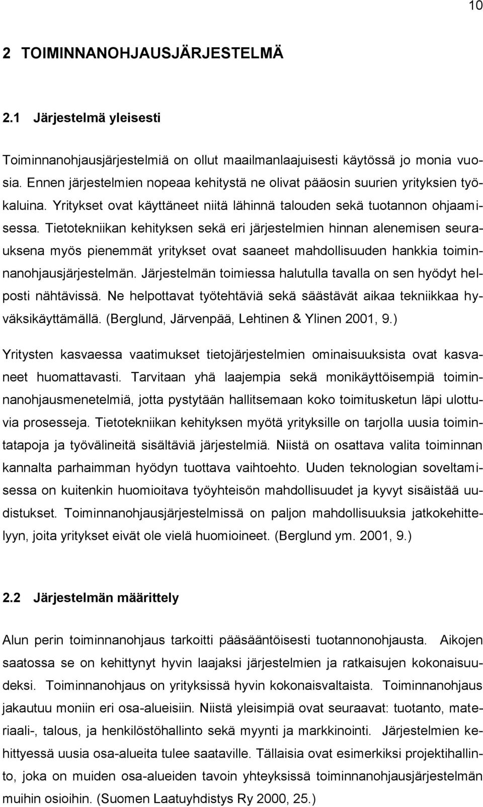 Tietotekniikan kehityksen sekä eri järjestelmien hinnan alenemisen seurauksena myös pienemmät yritykset ovat saaneet mahdollisuuden hankkia toiminnanohjausjärjestelmän.