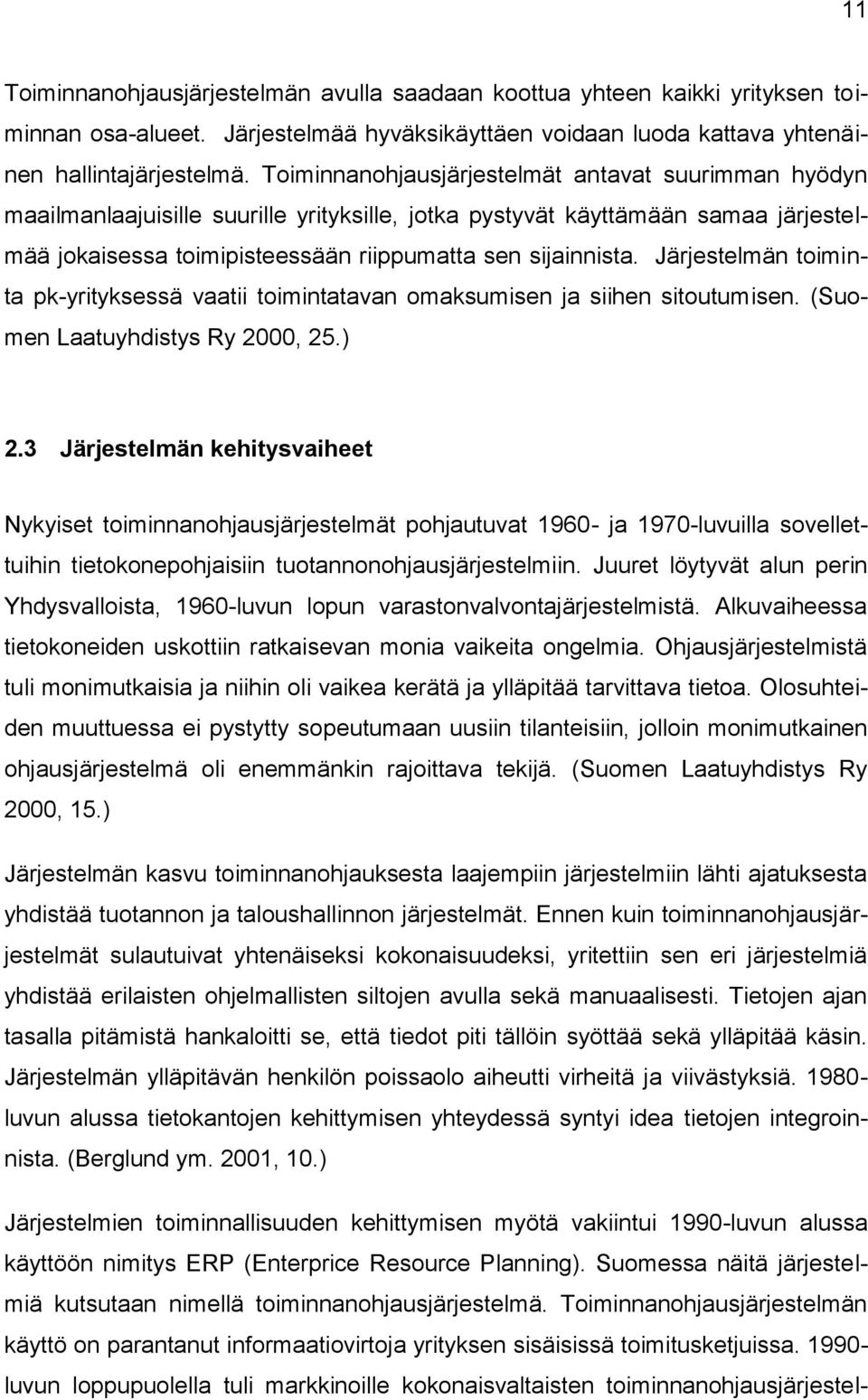 Järjestelmän toiminta pk-yrityksessä vaatii toimintatavan omaksumisen ja siihen sitoutumisen. (Suomen Laatuyhdistys Ry 2000, 25.) 2.