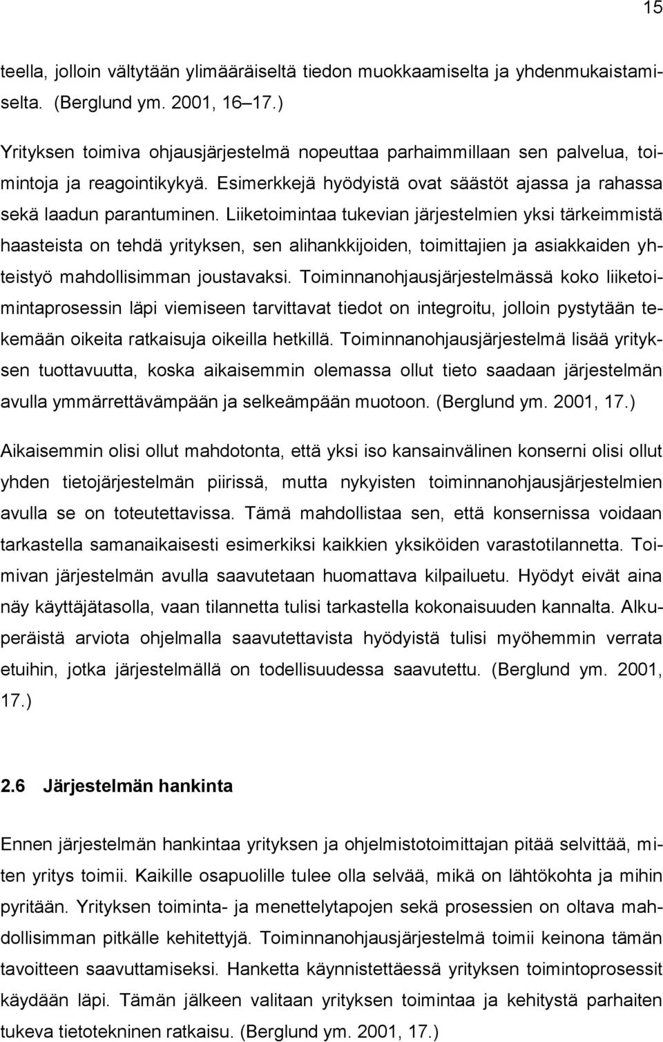 Liiketoimintaa tukevian järjestelmien yksi tärkeimmistä haasteista on tehdä yrityksen, sen alihankkijoiden, toimittajien ja asiakkaiden yhteistyö mahdollisimman joustavaksi.