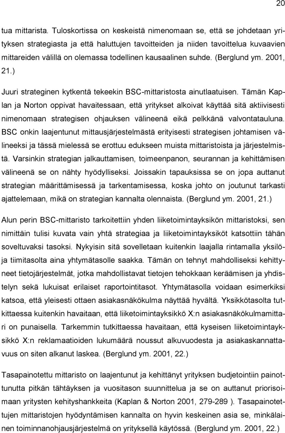 kausaalinen suhde. (Berglund ym. 2001, 21.) Juuri strateginen kytkentä tekeekin BSC-mittaristosta ainutlaatuisen.