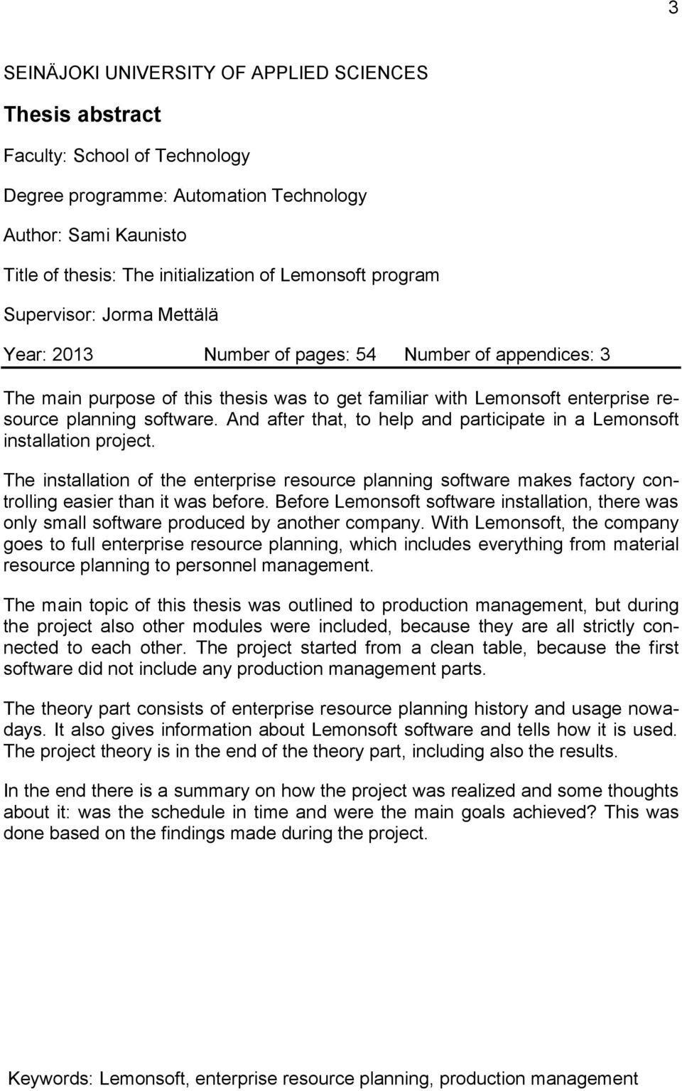 And after that, to help and participate in a Lemonsoft installation project. The installation of the enterprise resource planning software makes factory controlling easier than it was before.