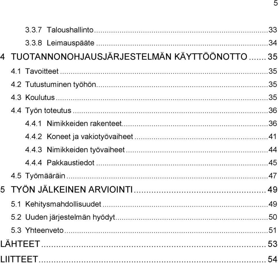 .. 41 4.4.3 Nimikkeiden työvaiheet... 44 4.4.4 Pakkaustiedot... 45 4.5 Työmääräin... 47 5 TYÖN JÄLKEINEN ARVIOINTI... 49 5.