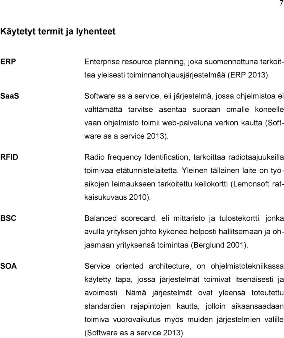 Radio frequency Identification, tarkoittaa radiotaajuuksilla toimivaa etätunnistelaitetta. Yleinen tällainen laite on työaikojen leimaukseen tarkoitettu kellokortti (Lemonsoft ratkaisukuvaus 2010).