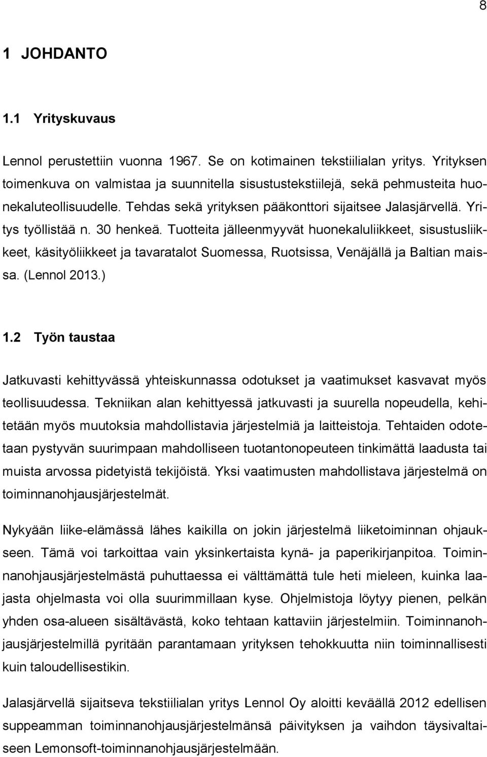 30 henkeä. Tuotteita jälleenmyyvät huonekaluliikkeet, sisustusliikkeet, käsityöliikkeet ja tavaratalot Suomessa, Ruotsissa, Venäjällä ja Baltian maissa. (Lennol 2013.) 1.