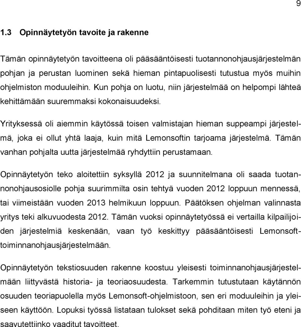 Yrityksessä oli aiemmin käytössä toisen valmistajan hieman suppeampi järjestelmä, joka ei ollut yhtä laaja, kuin mitä Lemonsoftin tarjoama järjestelmä.