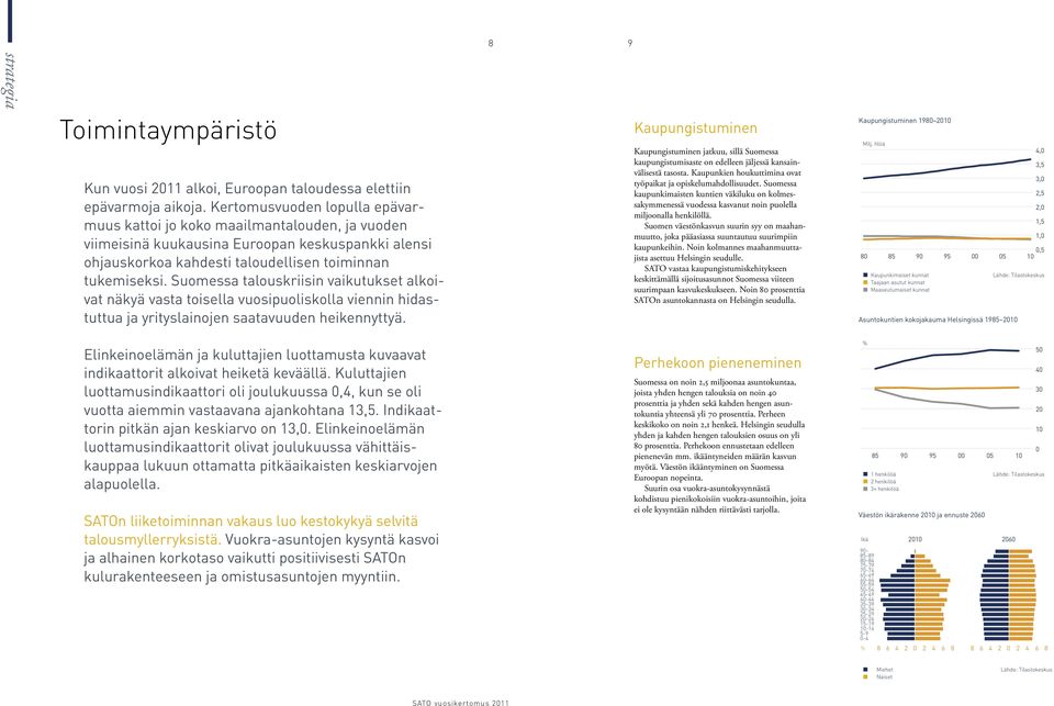 Suomessa talouskriisin vaikutukset alkoivat näkyä vasta toisella vuosipuoliskolla viennin hidastuttua ja yrityslainojen saatavuuden heikennyttyä.