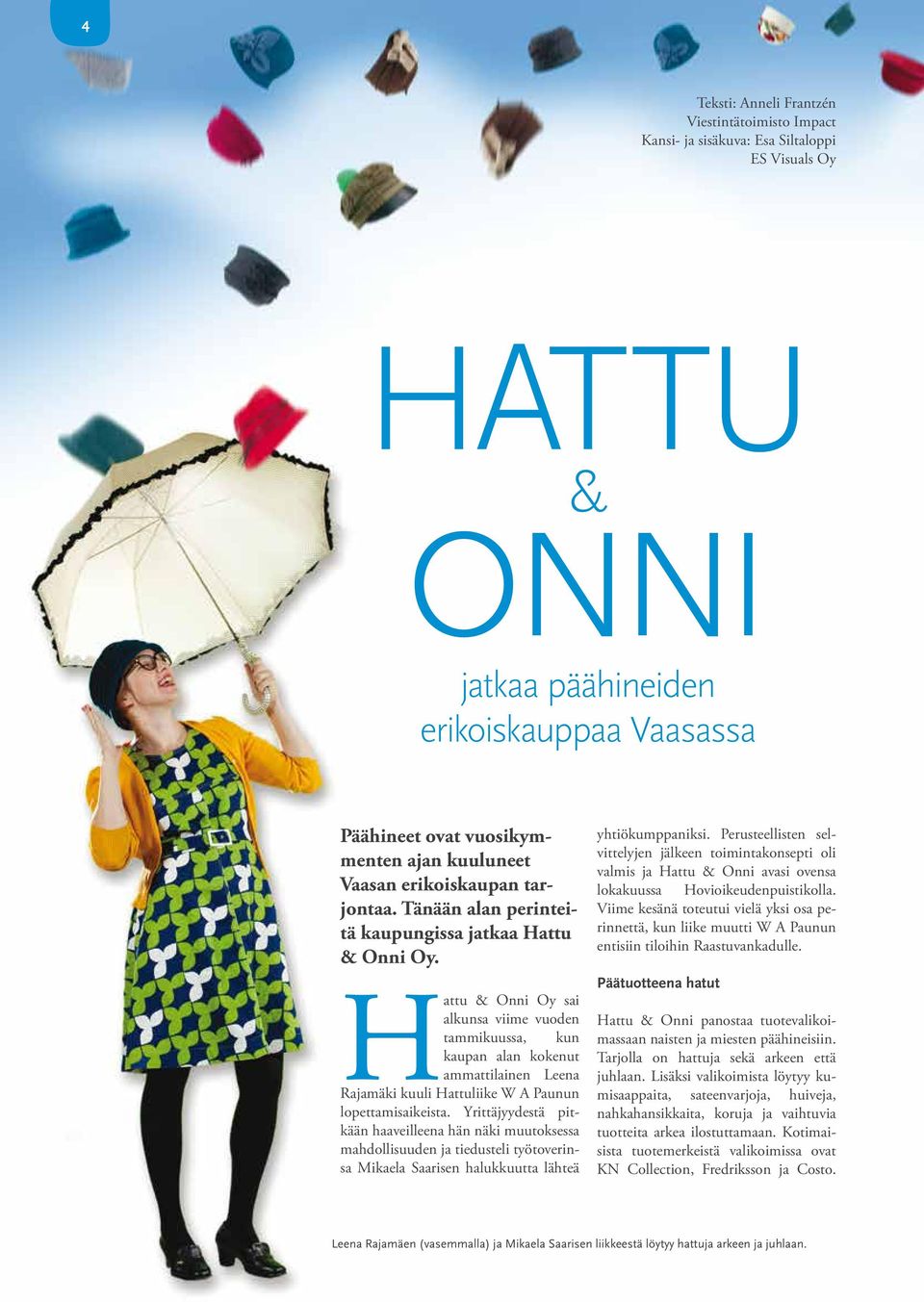 Hattu & Onni Oy sai alkunsa viime vuoden tammikuussa, kun kaupan alan kokenut ammattilainen Leena Rajamäki kuuli Hattuliike W A Paunun lopettamisaikeista.