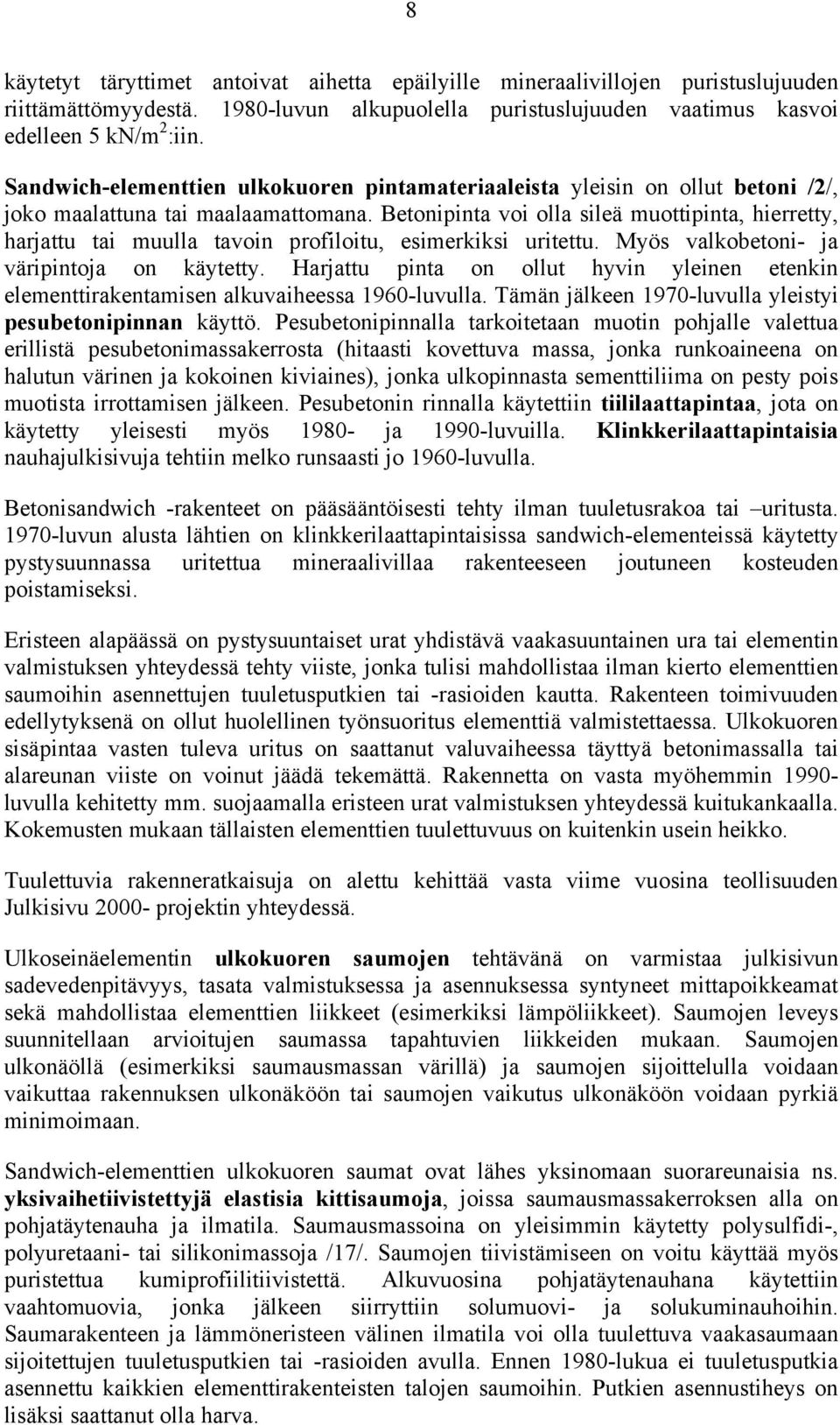 Betonipinta voi olla sileä muottipinta, hierretty, harjattu tai muulla tavoin profiloitu, esimerkiksi uritettu. Myös valkobetoni- ja väripintoja on käytetty.