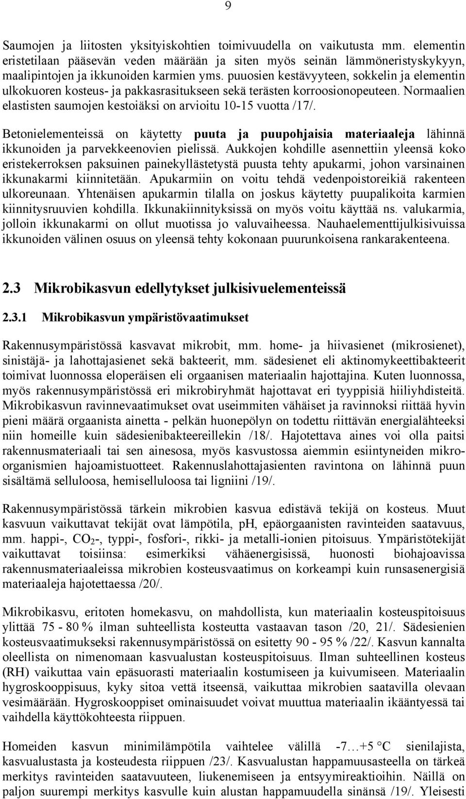 Betonielementeissä on käytetty puuta ja puupohjaisia materiaaleja lähinnä ikkunoiden ja parvekkeenovien pielissä.