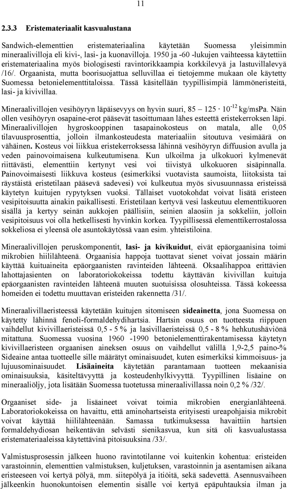 Orgaanista, mutta boorisuojattua selluvillaa ei tietojemme mukaan ole käytetty Suomessa betonielementtitaloissa. Tässä käsitellään tyypillisimpiä lämmöneristeitä, lasi- ja kivivillaa.