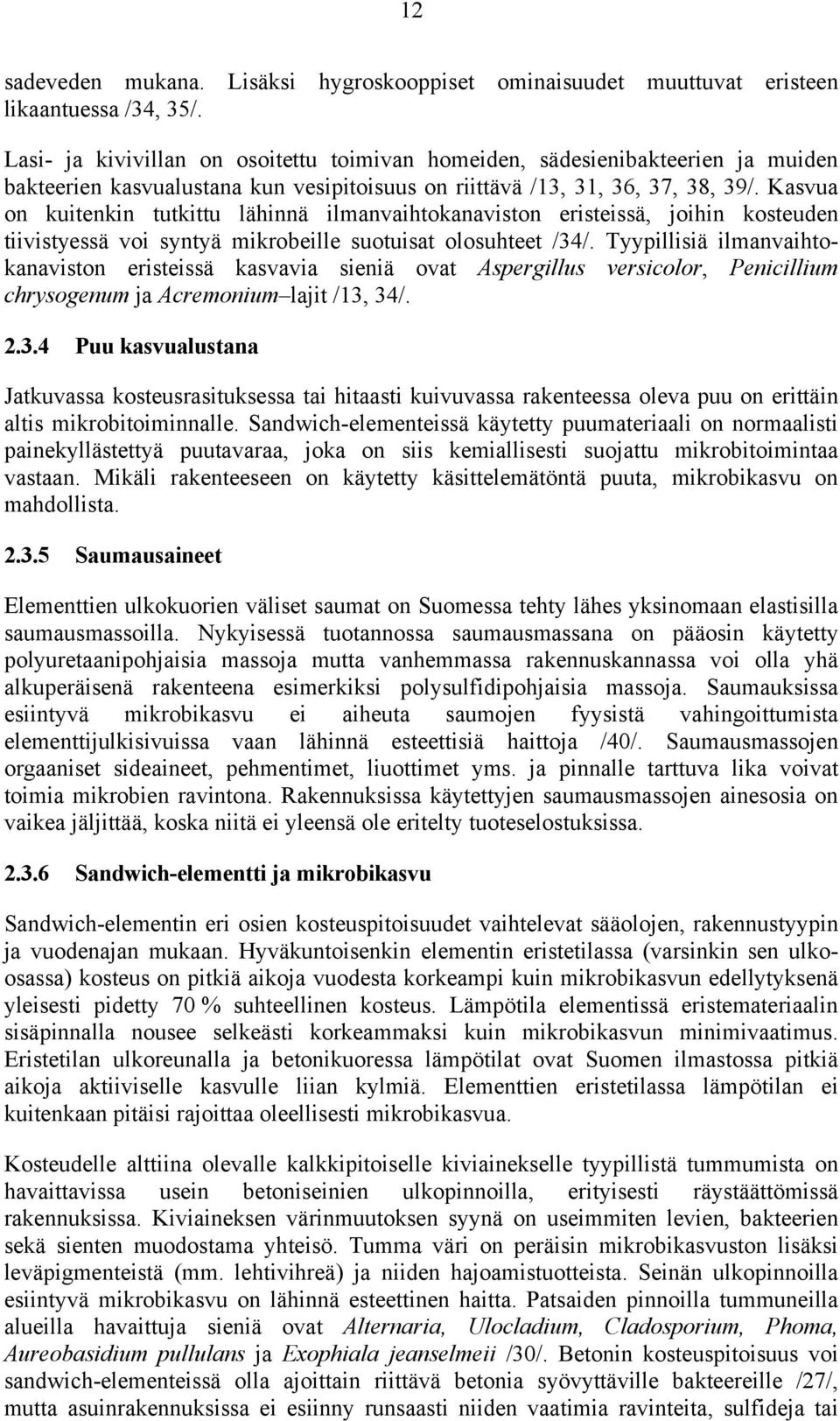 Kasvua on kuitenkin tutkittu lähinnä ilmanvaihtokanaviston eristeissä, joihin kosteuden tiivistyessä voi syntyä mikrobeille suotuisat olosuhteet /34/.