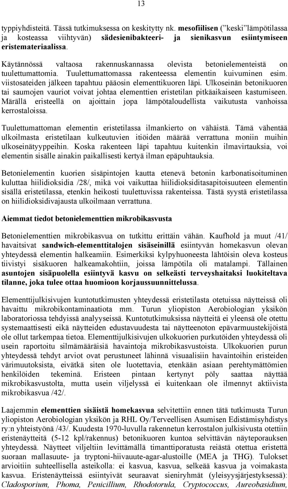 viistosateiden jälkeen tapahtuu pääosin elementtikuoren läpi. Ulkoseinän betonikuoren tai saumojen vauriot voivat johtaa elementtien eristetilan pitkäaikaiseen kastumiseen.