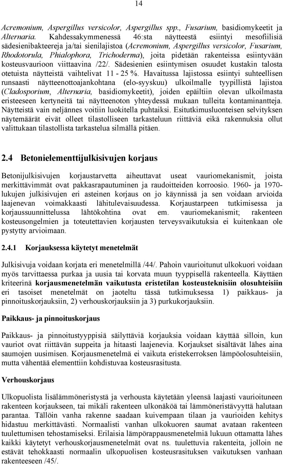 pidetään rakenteissa esiintyvään kosteusvaurioon viittaavina /22/. Sädesienien esiintymisen osuudet kustakin talosta otetuista näytteistä vaihtelivat 11-25 %.