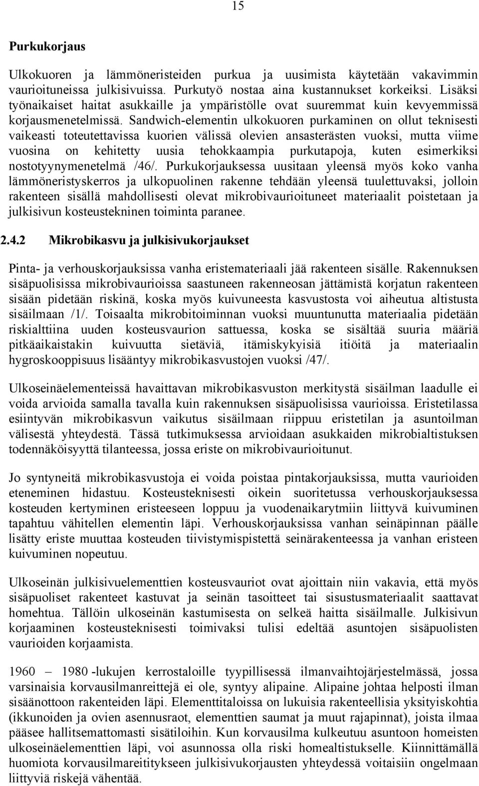 Sandwich-elementin ulkokuoren purkaminen on ollut teknisesti vaikeasti toteutettavissa kuorien välissä olevien ansasterästen vuoksi, mutta viime vuosina on kehitetty uusia tehokkaampia purkutapoja,