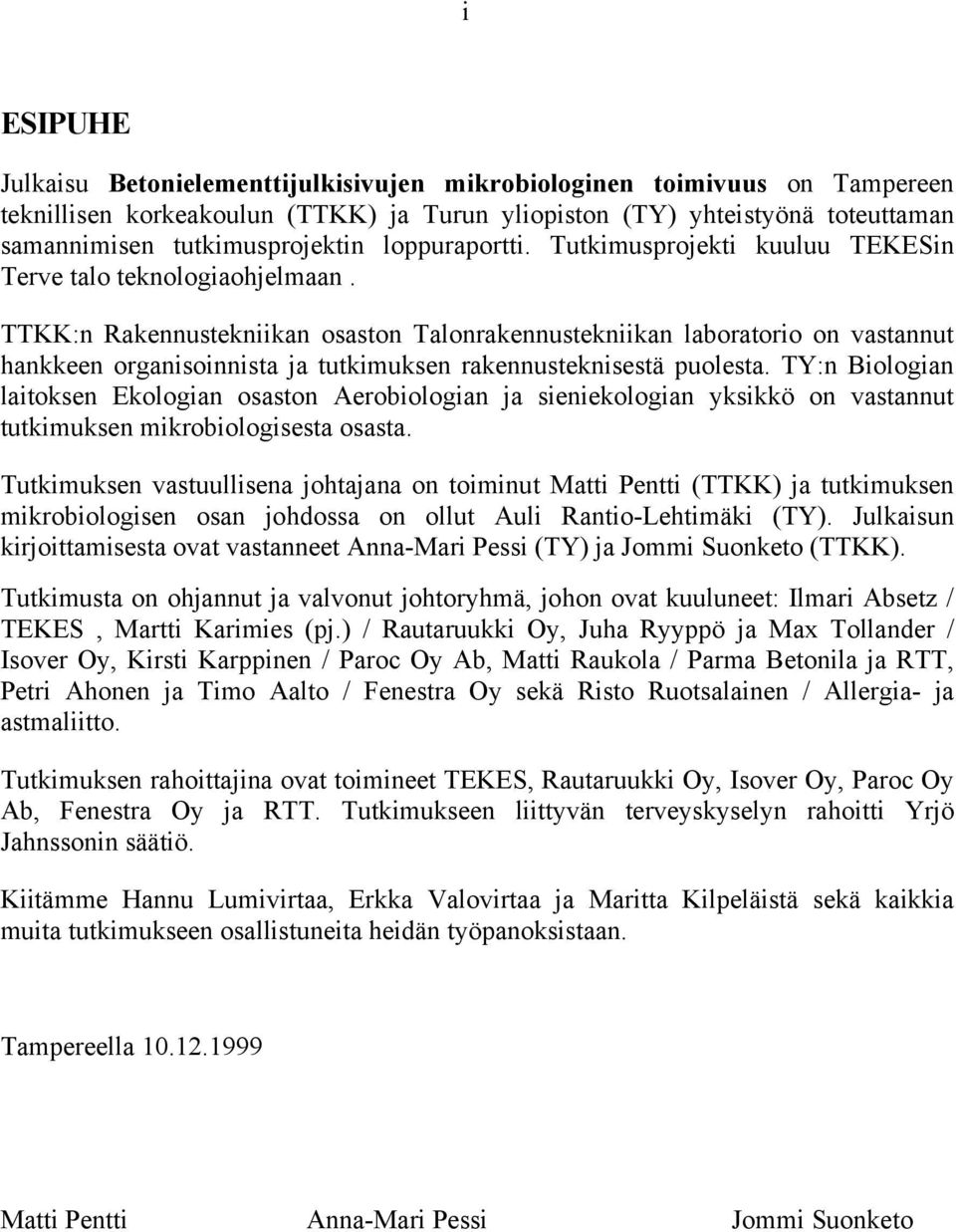 TTKK:n Rakennustekniikan osaston Talonrakennustekniikan laboratorio on vastannut hankkeen organisoinnista ja tutkimuksen rakennusteknisestä puolesta.