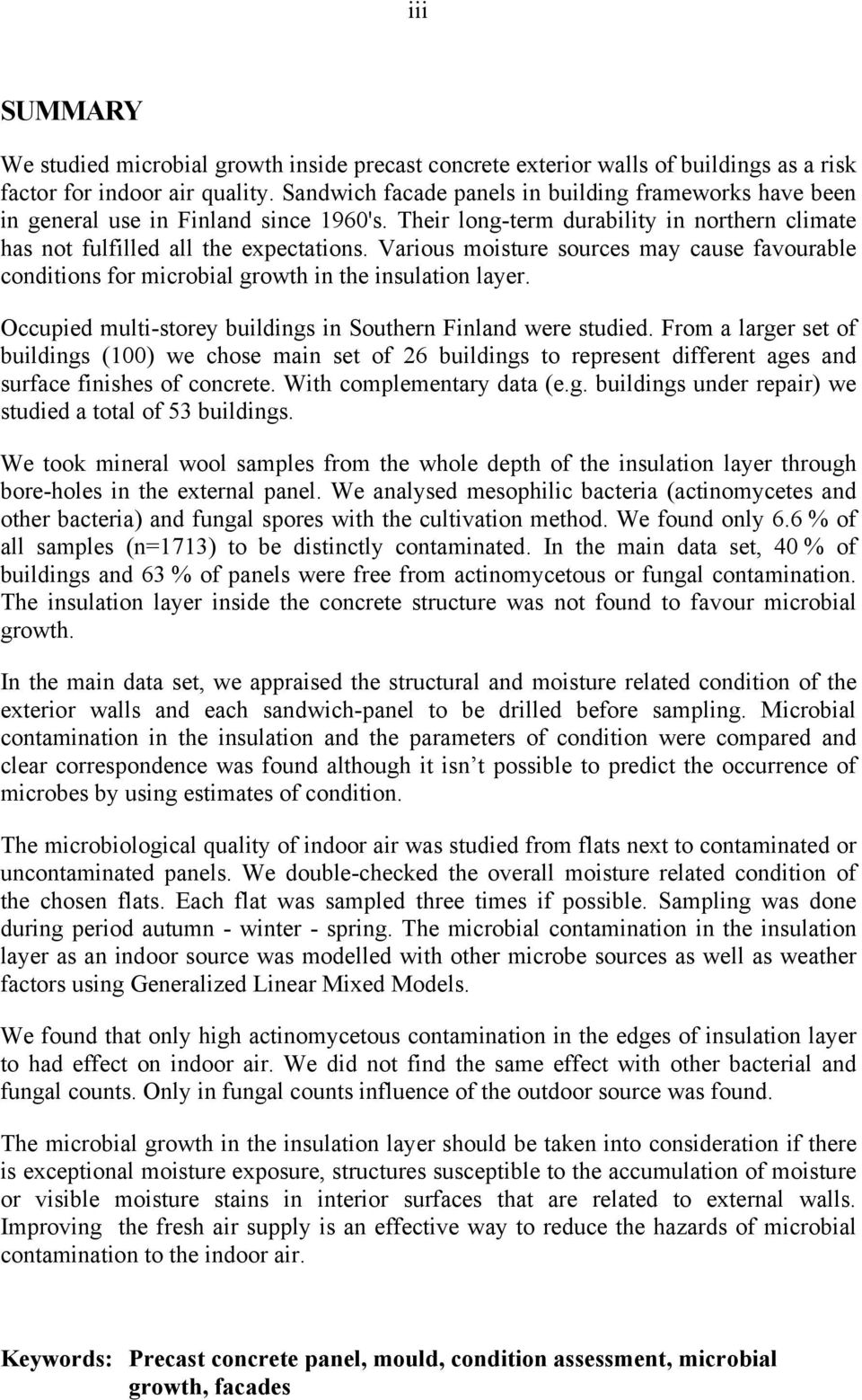 Various moisture sources may cause favourable conditions for microbial growth in the insulation layer. Occupied multi-storey buildings in Southern Finland were studied.