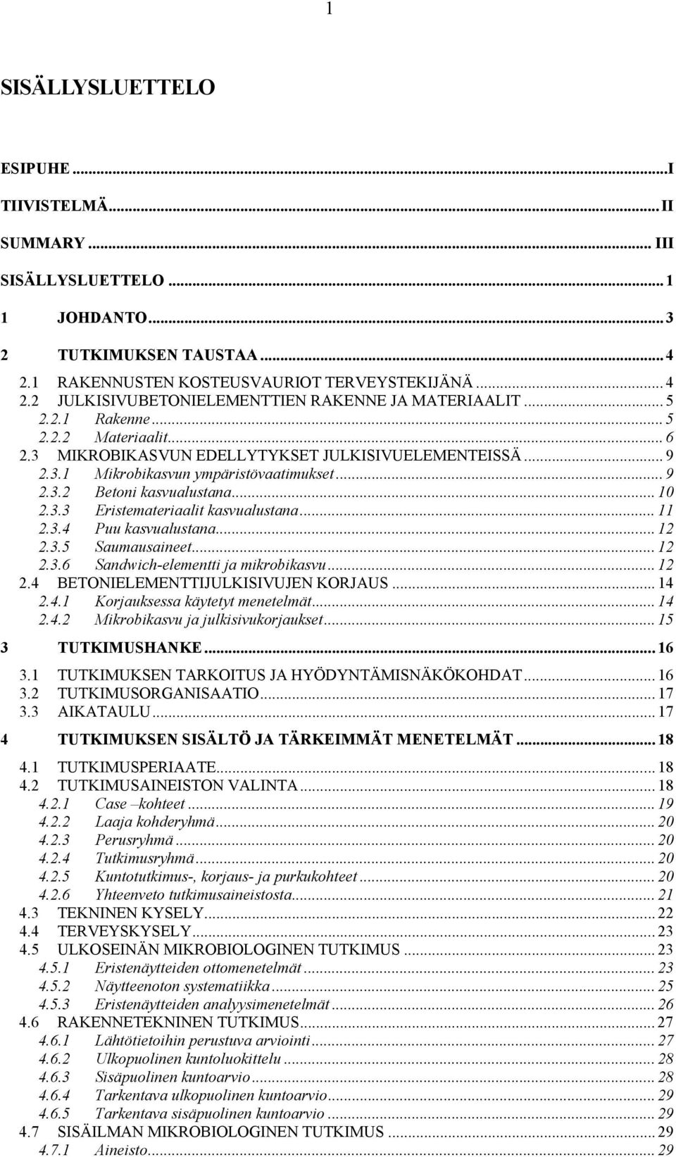 .. 11 2.3.4 Puu kasvualustana... 12 2.3.5 Saumausaineet... 12 2.3.6 Sandwich-elementti ja mikrobikasvu... 12 2.4 BETONIELEMENTTIJULKISIVUJEN KORJAUS... 14 2.4.1 Korjauksessa käytetyt menetelmät... 14 2.4.2 Mikrobikasvu ja julkisivukorjaukset.