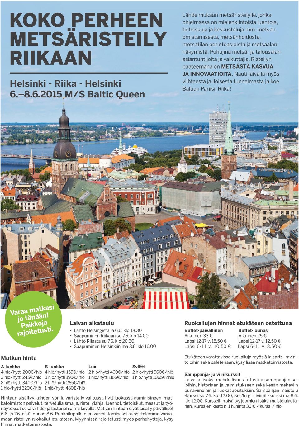 Risteilyn pääteemana on METSÄSTÄ KASVUA JA INNOVAATIOITA. Nauti laivalla myös viihteestä ja iloisesta tunnelmasta ja koe Baltian Pariisi, Riika! Varaa matkasi jo tänään! Paikkoja rajoitetusti.