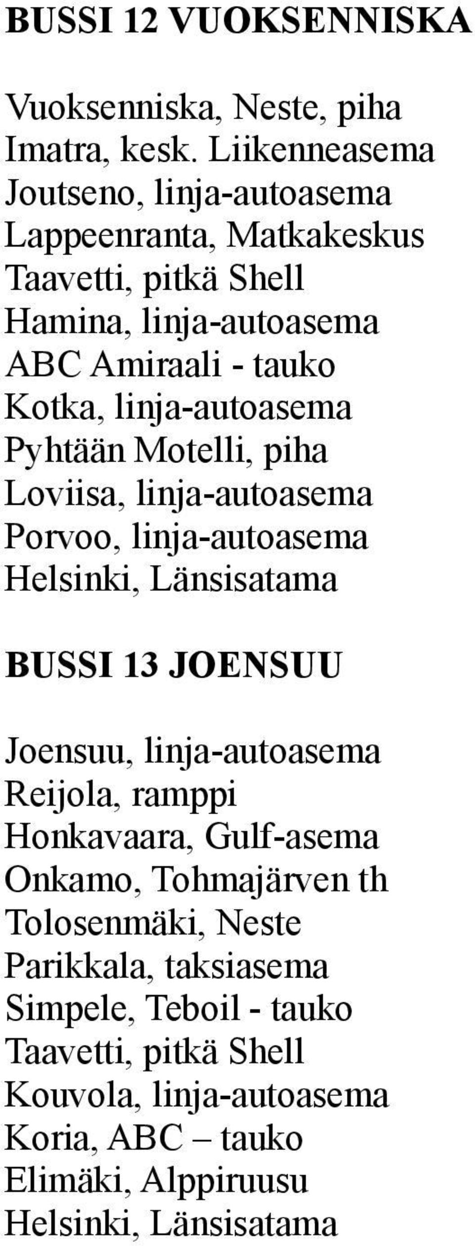 Kotka, linja-autoasema Pyhtään Motelli, piha Loviisa, linja-autoasema Porvoo, linja-autoasema BUSSI 13 JOENSUU Joensuu, linja-autoasema