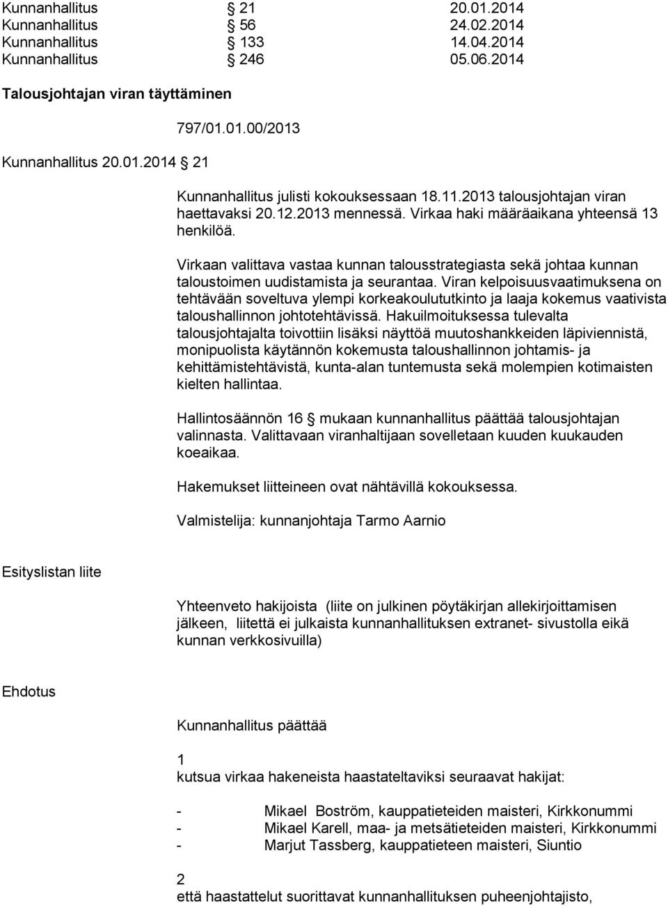 Virkaan valittava vastaa kunnan talousstrategiasta sekä johtaa kunnan taloustoimen uudistamista ja seurantaa.
