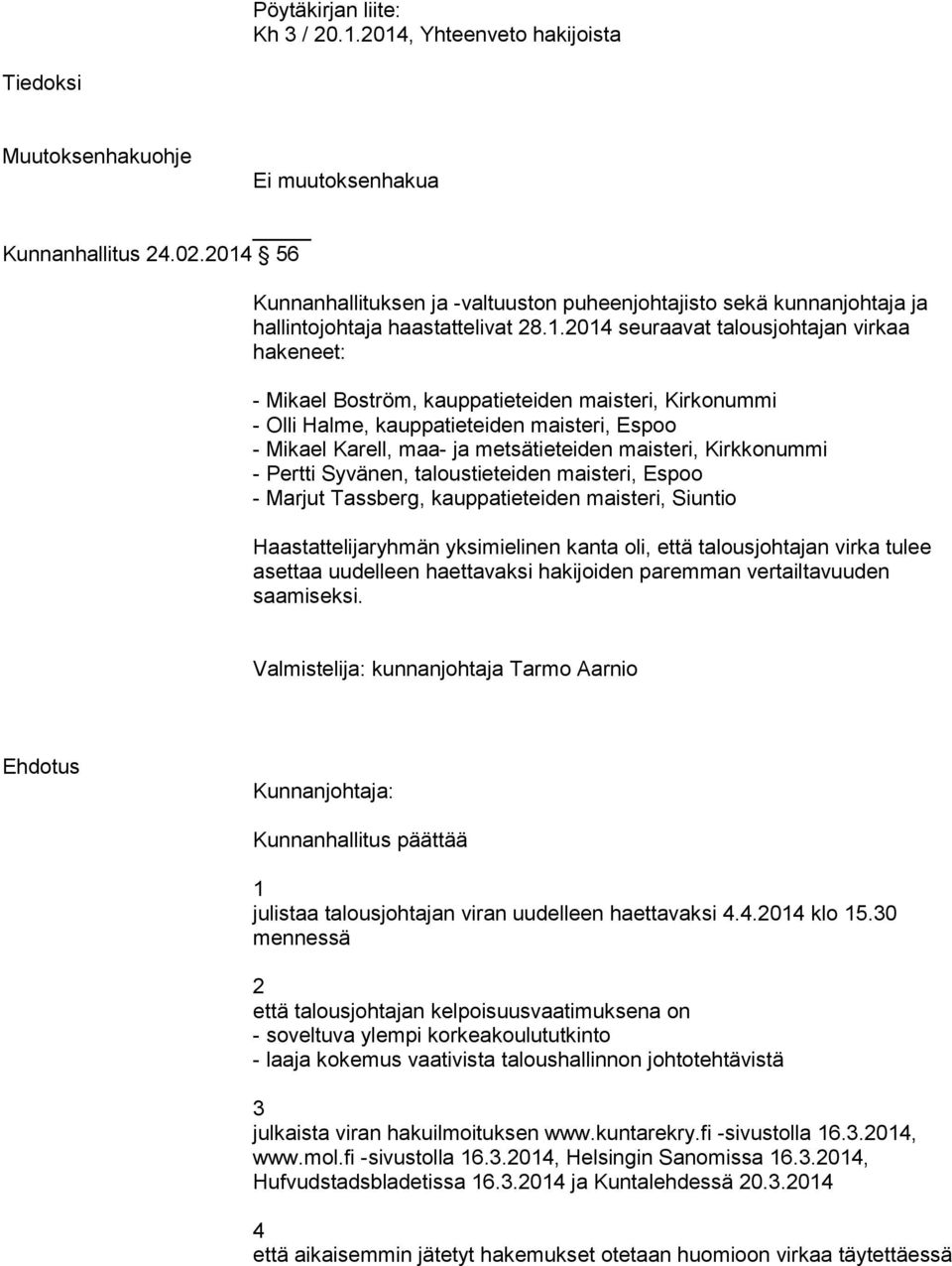 Kirkkonummi - Pertti Syvänen, taloustieteiden maisteri, Espoo - Marjut Tassberg, kauppatieteiden maisteri, Siuntio Haastattelijaryhmän yksimielinen kanta oli, että talousjohtajan virka tulee asettaa