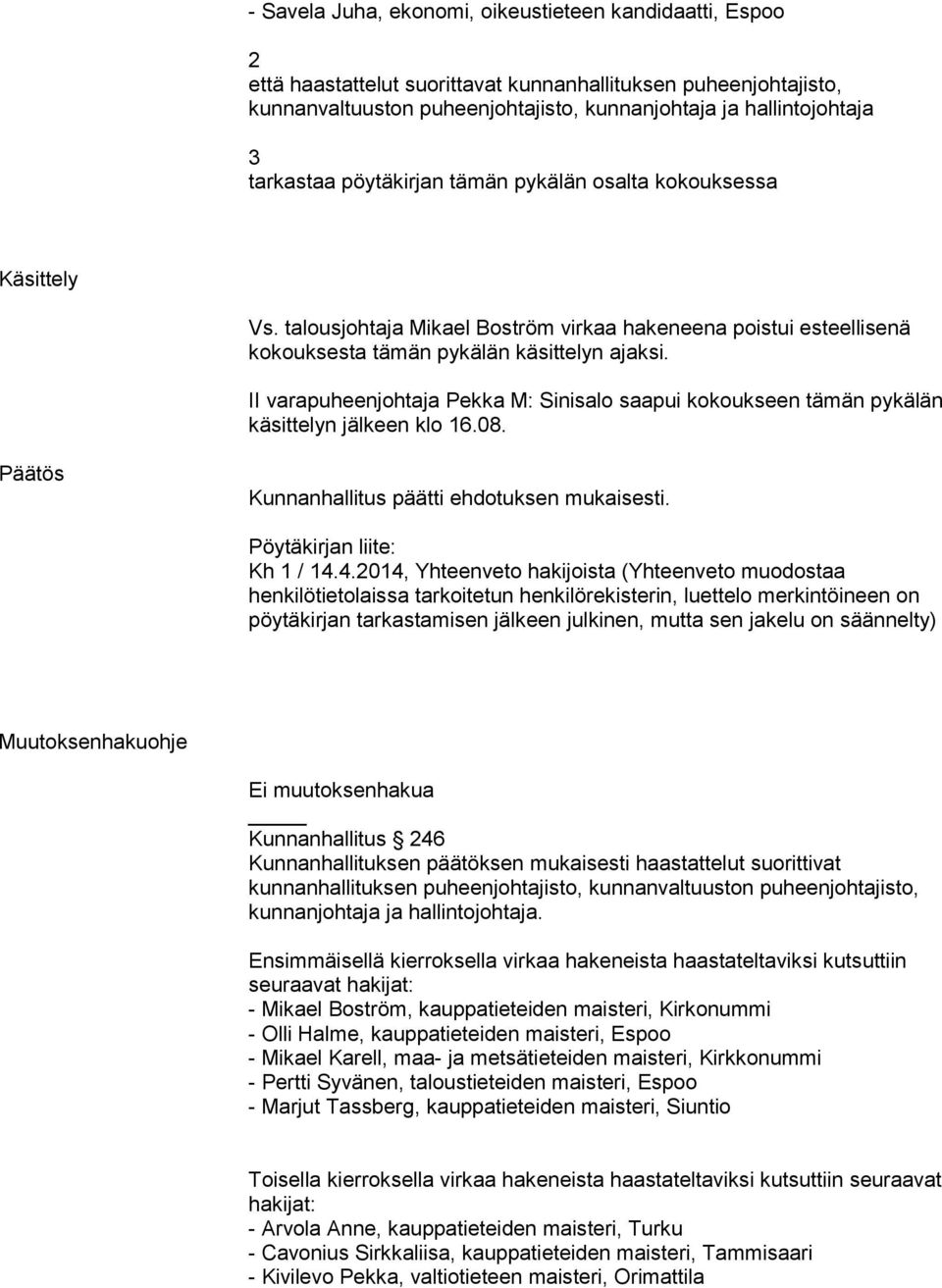 II varapuheenjohtaja Pekka M: Sinisalo saapui kokoukseen tämän pykälän käsittelyn jälkeen klo 6.08. Päätös Kunnanhallitus päätti ehdotuksen mukaisesti. Pöytäkirjan liite: Kh / 4.