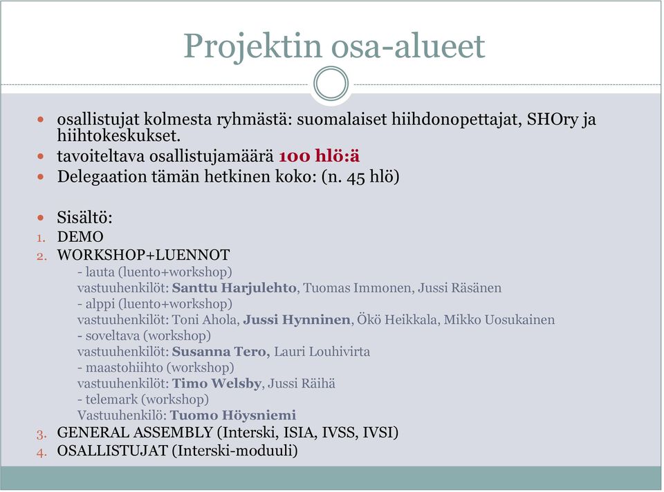 WORKSHOP+LUENNOT - lauta (luento+workshop) vastuuhenkilöt: Santtu Harjulehto, Tuomas Immonen, Jussi Räsänen - alppi (luento+workshop) vastuuhenkilöt: Toni Ahola, Jussi