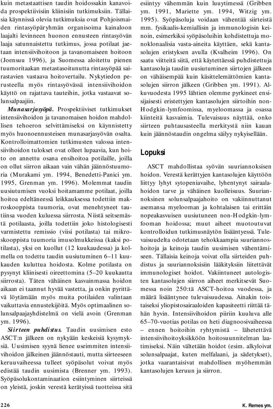 intensiivihoitoon ja tavanomaiseen hoitoon (Joensuu 1996), ja Suomessa aloitettu pienen tuumoritaakan metastasoitunutta rintasyöpää sairastavien vastaava hoitovertailu.