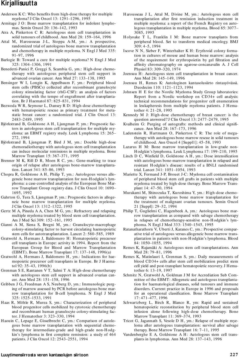 : A prospective, randomized trial of autologous bone marrow transplantation and chemotherapy in multiple myeloma. N Engl J Med 335: 91 97, 1996 Barlogie B: Toward a cure for multiple myeloma?