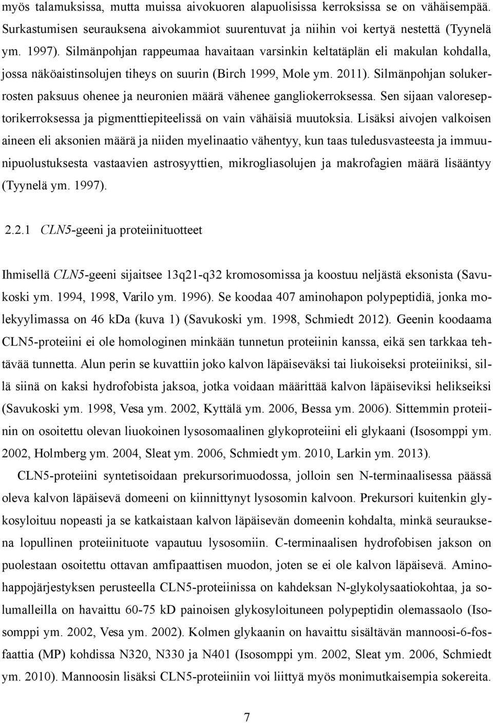 Silmänpohjan solukerrosten paksuus ohenee ja neuronien määrä vähenee gangliokerroksessa. Sen sijaan valoreseptorikerroksessa ja pigmenttiepiteelissä on vain vähäisiä muutoksia.