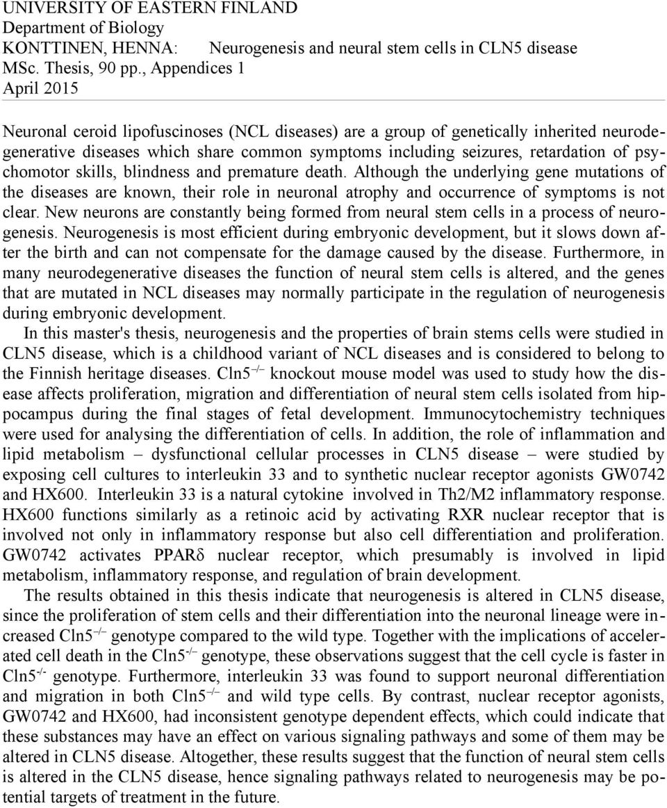 psychomotor skills, blindness and premature death. Although the underlying gene mutations of the diseases are known, their role in neuronal atrophy and occurrence of symptoms is not clear.