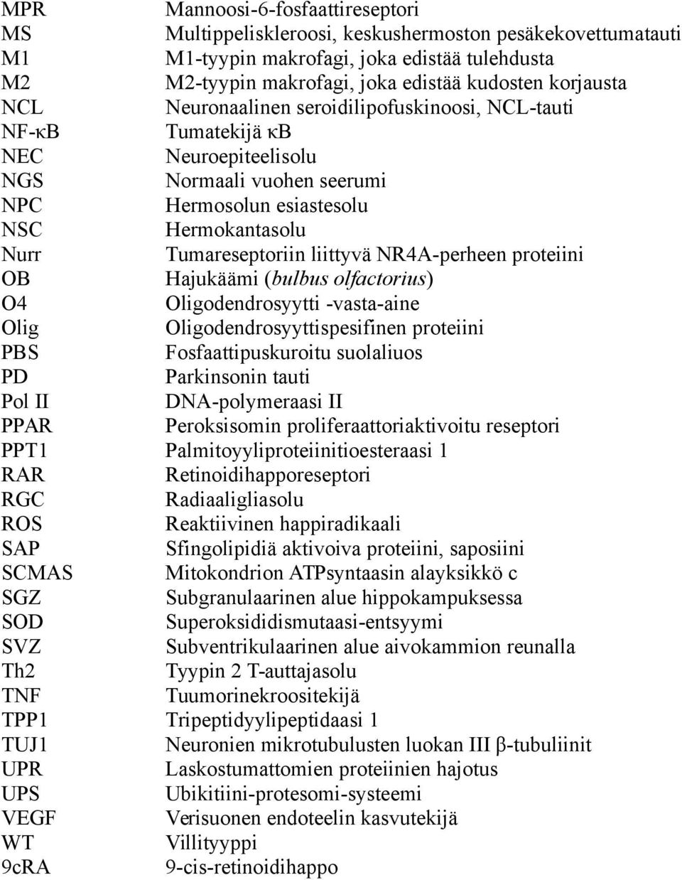 NCL-tauti Tumatekijä κb Neuroepiteelisolu Normaali vuohen seerumi Hermosolun esiastesolu Hermokantasolu Tumareseptoriin liittyvä NR4A-perheen proteiini Hajukäämi (bulbus olfactorius)