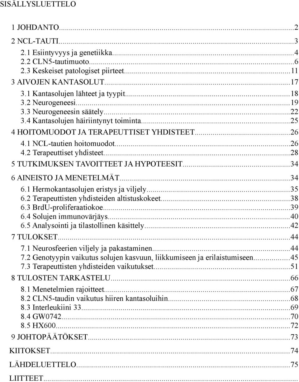 1 NCL-tautien hoitomuodot...26 4.2 Terapeuttiset yhdisteet...28 5 TUTKIMUKSEN TAVOITTEET JA HYPOTEESIT...34 6 AINEISTO JA MENETELMÄT...34 6.1 Hermokantasolujen eristys ja viljely...35 6.