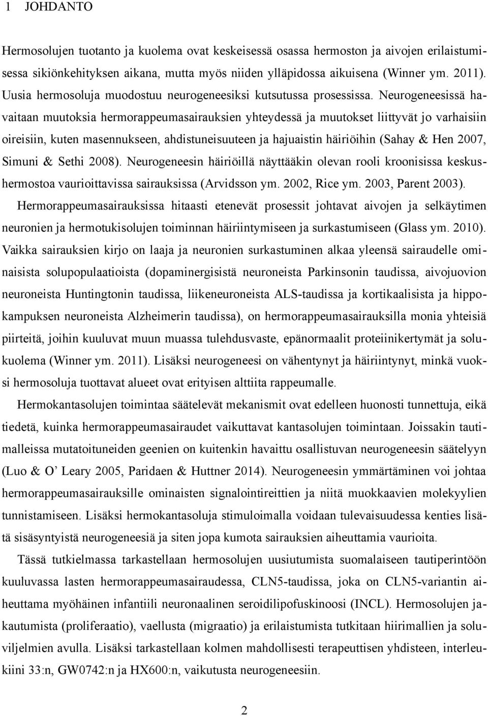 Neurogeneesissä havaitaan muutoksia hermorappeumasairauksien yhteydessä ja muutokset liittyvät jo varhaisiin oireisiin, kuten masennukseen, ahdistuneisuuteen ja hajuaistin häiriöihin (Sahay & Hen