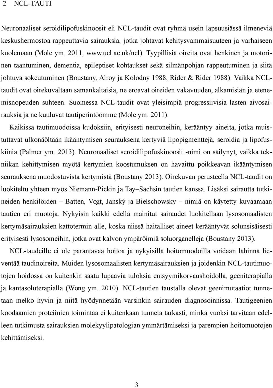 Tyypillisiä oireita ovat henkinen ja motorinen taantuminen, dementia, epileptiset kohtaukset sekä silmänpohjan rappeutuminen ja siitä johtuva sokeutuminen (Boustany, Alroy ja Kolodny 1988, Rider &