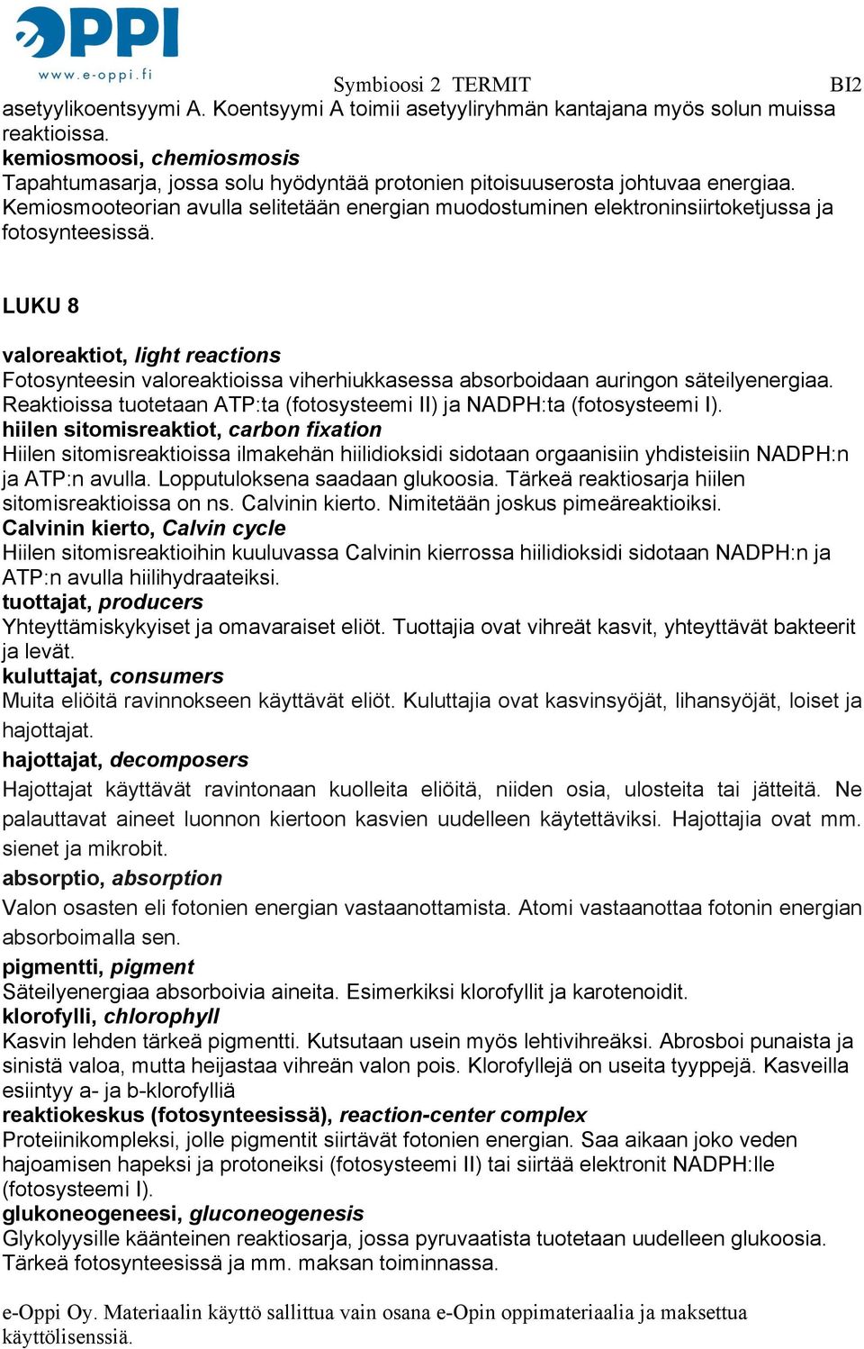 Kemiosmooteorian avulla selitetään energian muodostuminen elektroninsiirtoketjussa ja fotosynteesissä.