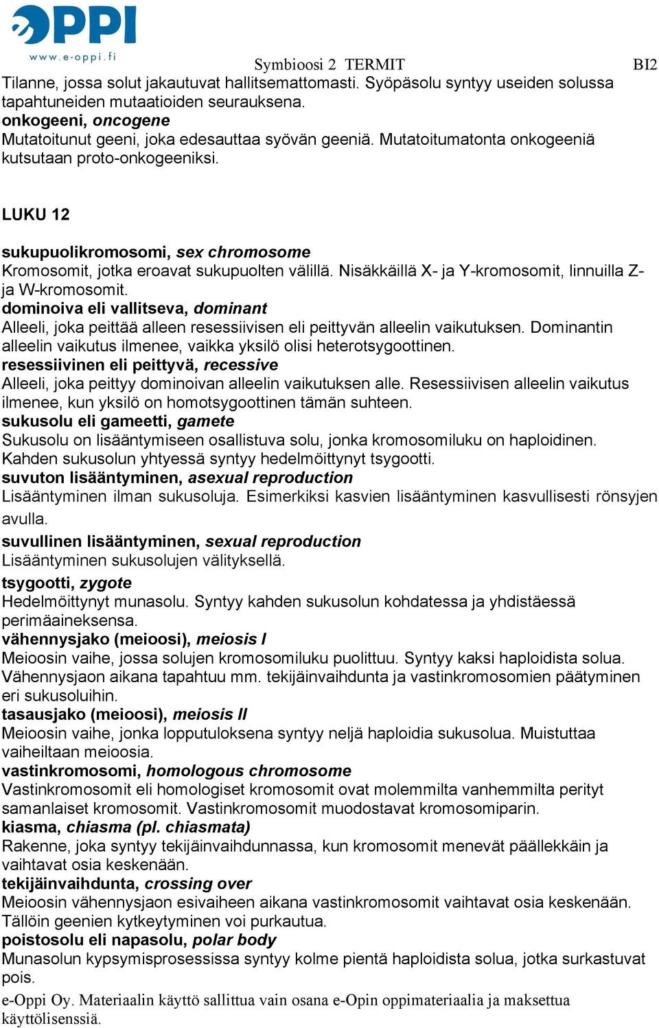 Nisäkkäillä X- ja Y-kromosomit, linnuilla Z- ja W-kromosomit. dominoiva eli vallitseva, dominant Alleeli, joka peittää alleen resessiivisen eli peittyvän alleelin vaikutuksen.