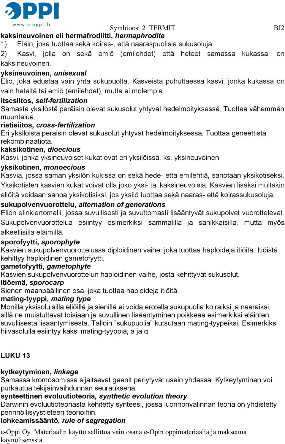 Kasveista puhuttaessa kasvi, jonka kukassa on vain heteitä tai emiö (emilehdet), mutta ei molempia itsesiitos, self-fertilization Samasta yksilöstä peräisin olevat sukusolut yhtyvät hedelmöityksessä.