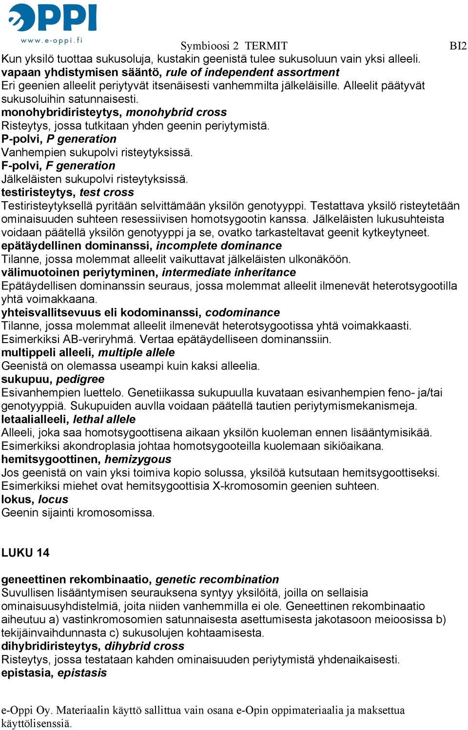 monohybridiristeytys, monohybrid cross Risteytys, jossa tutkitaan yhden geenin periytymistä. P-polvi, P generation Vanhempien sukupolvi risteytyksissä.