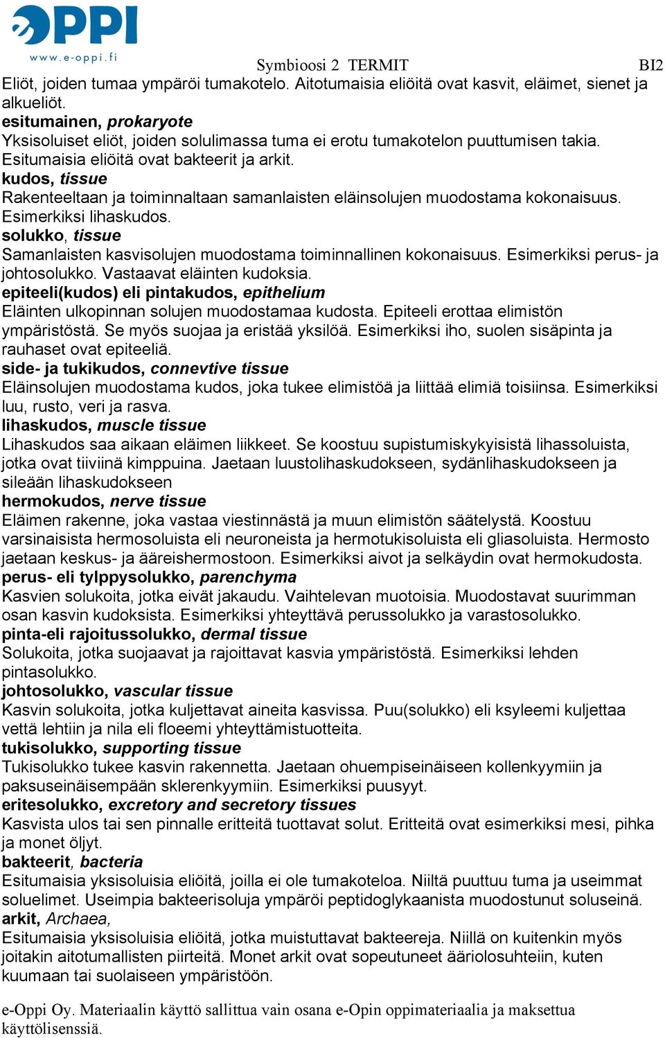 kudos, tissue Rakenteeltaan ja toiminnaltaan samanlaisten eläinsolujen muodostama kokonaisuus. Esimerkiksi lihaskudos. solukko, tissue Samanlaisten kasvisolujen muodostama toiminnallinen kokonaisuus.