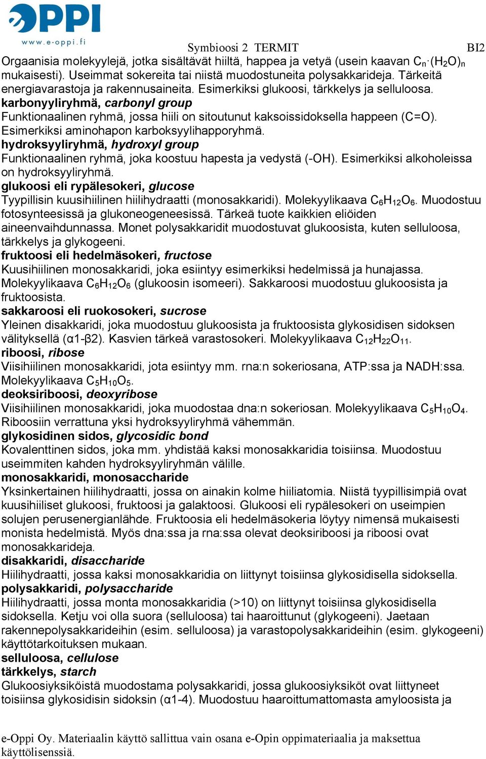 karbonyyliryhmä, carbonyl group Funktionaalinen ryhmä, jossa hiili on sitoutunut kaksoissidoksella happeen (C=O). Esimerkiksi aminohapon karboksyylihapporyhmä.